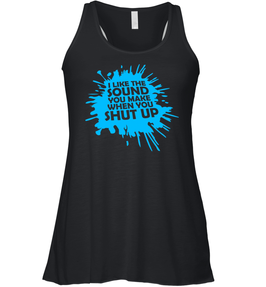 I Like The Sound You Make When You Shut Up Funny Women's Flowy Tank Top