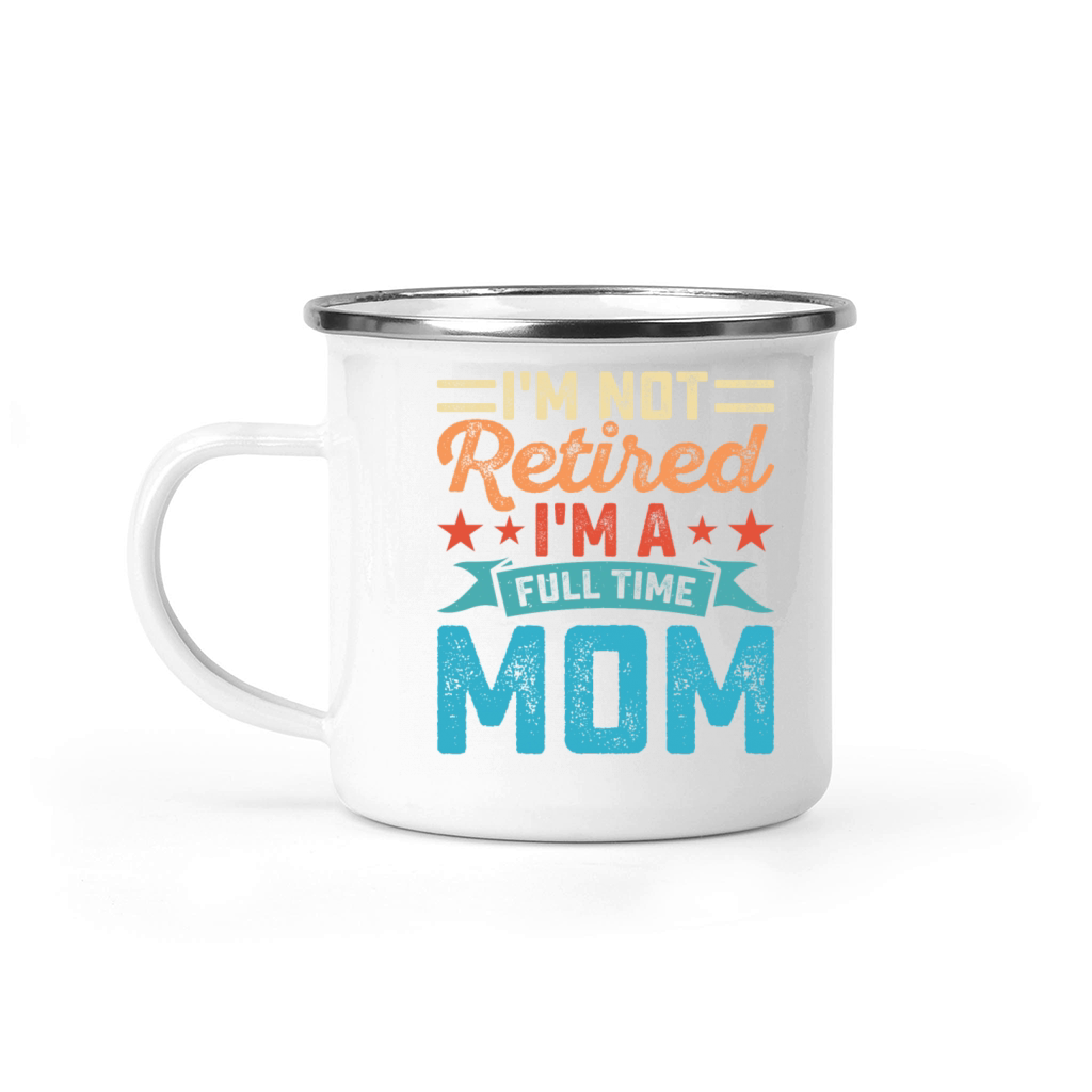 I Am Not Retired Am A Full Time Mom Camping Mug