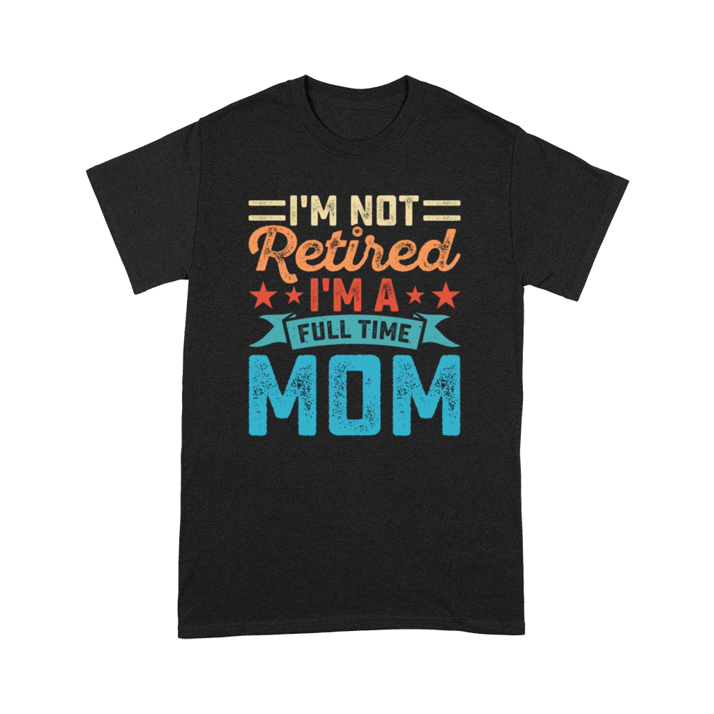 I Am Not Retired Am A Full Time Mom Premium T-shirt