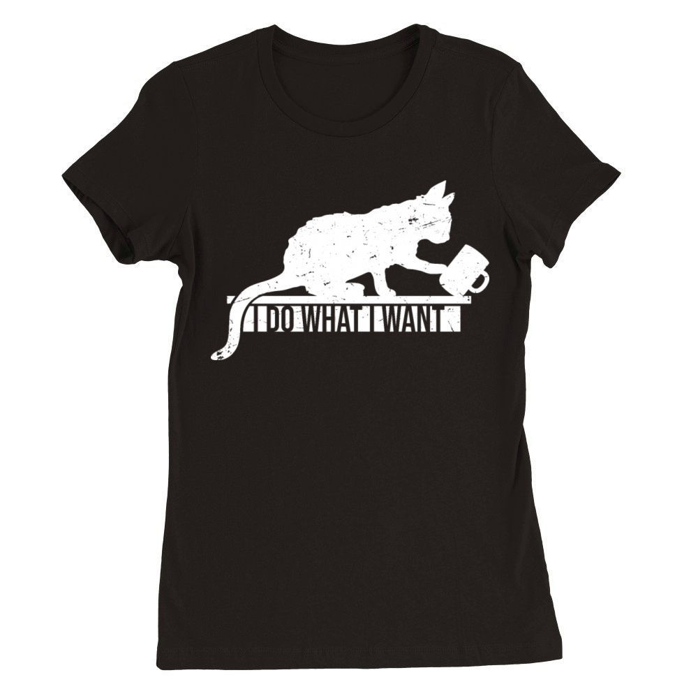 I Do What I Want Funny Pet Cat Knock Cup Off Table Premium Womens Crewneck T-shirt