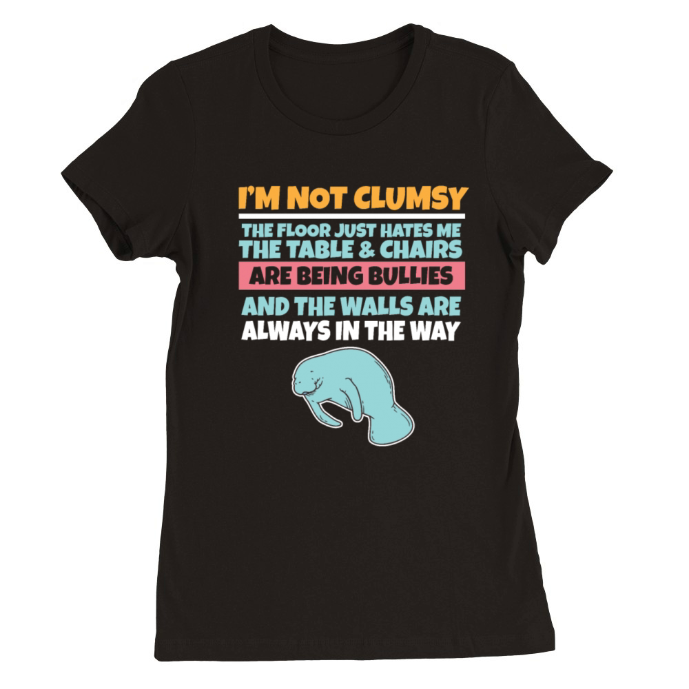 Im Not Clumsy The Floor Hates Me Foolish Manatee Premium Womens Crewneck T-shirt