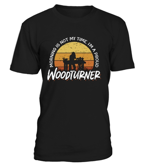 Woodturner Morning Is Not My Time Im A Woodworker T-Shirt Unisex