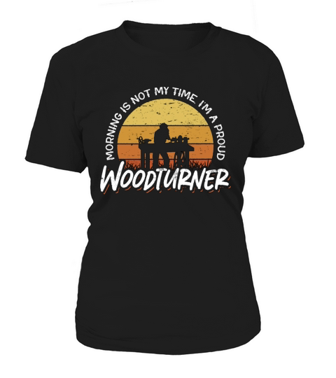 Woodturner Morning Is Not My Time Im A Woodworker Women's T-Shirt
