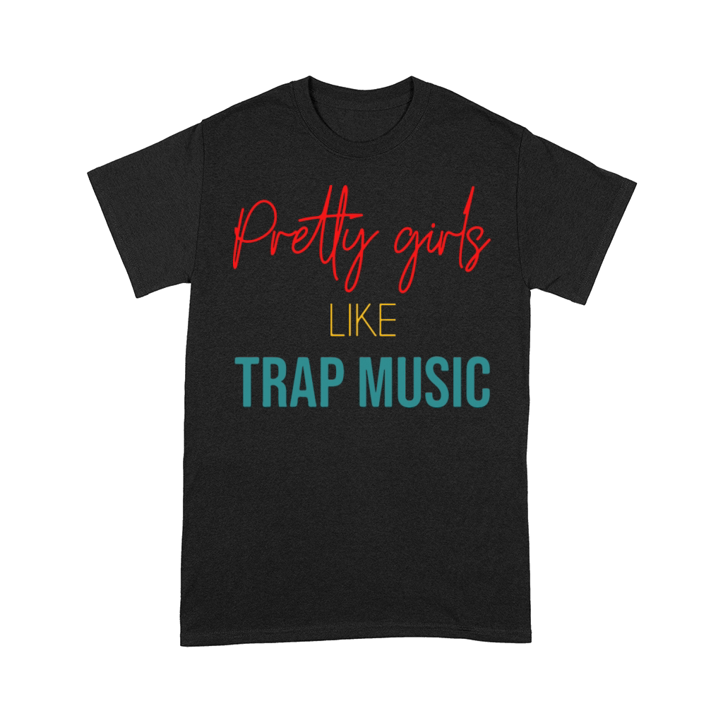 Pretty Girls Like Trap Music Comfort T-shirt