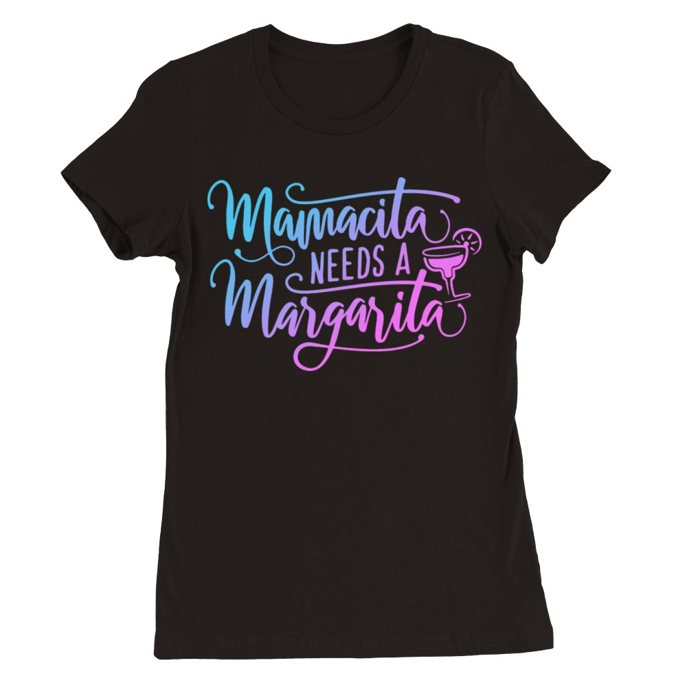 Mamacita Needs A Margarita Premium Womens Crewneck T-shirt