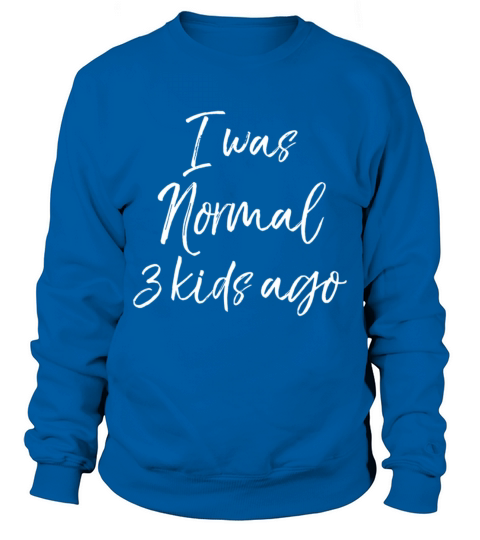 Mother Of 3 MotherS Day I Was Normal 3 Ago Sweatshirt Unisex