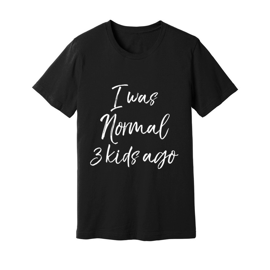 Mother Of 3 MotherS Day I Was Normal 3 Ago Unisex Jersey Tee