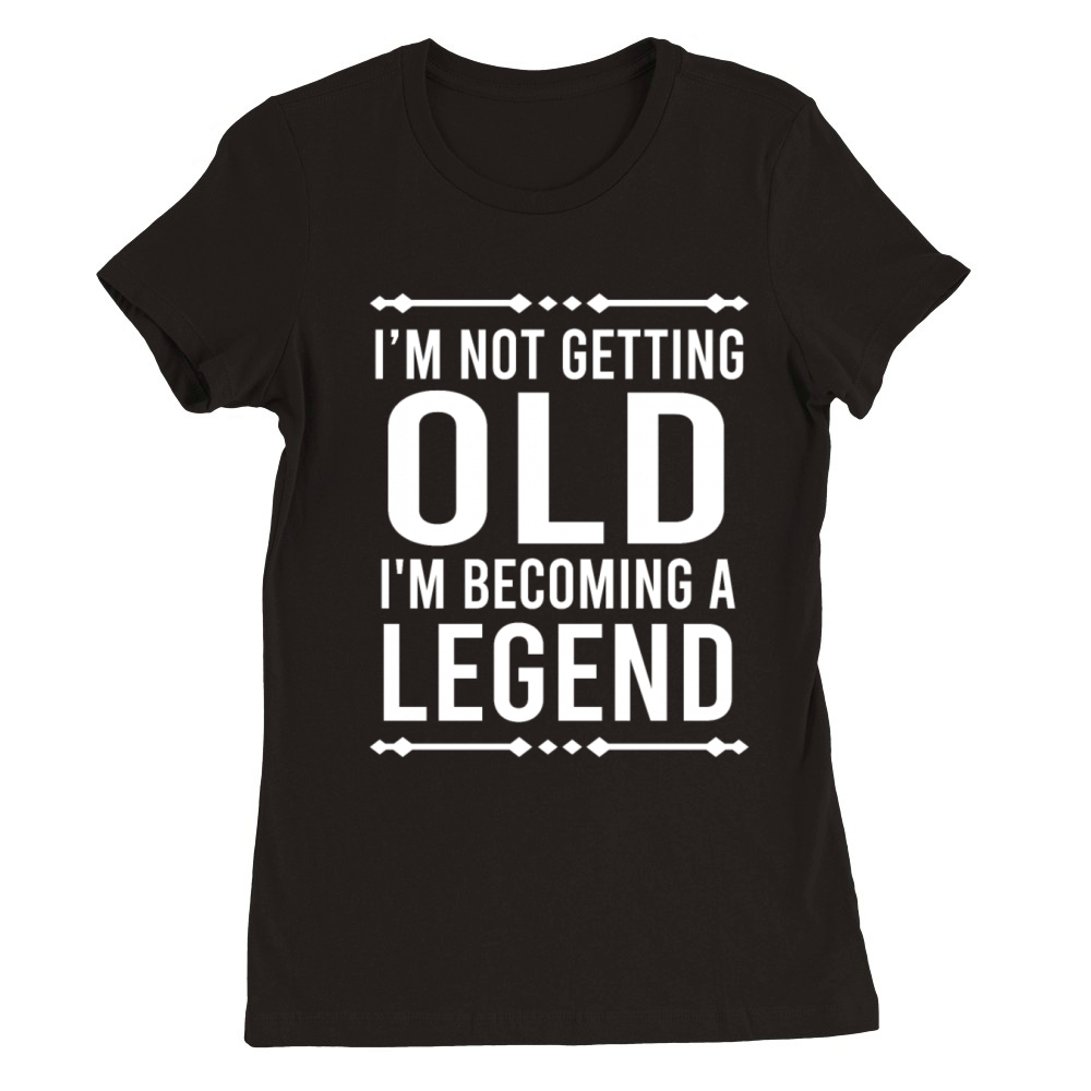 Im Not Getting Old Im Becoming A Legend Vintage Premium Womens Crewneck T-shirt