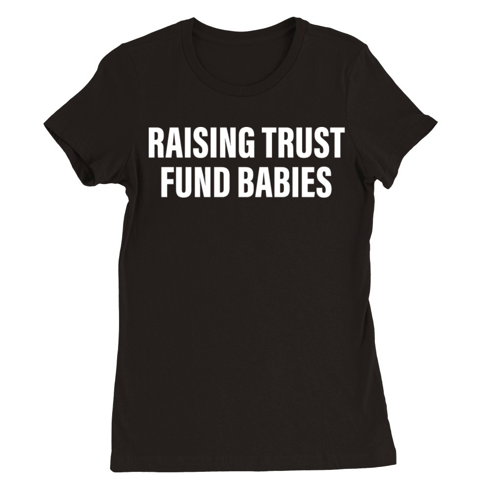 Raising Trust Fund Babies Premium Womens Crewneck T-shirt