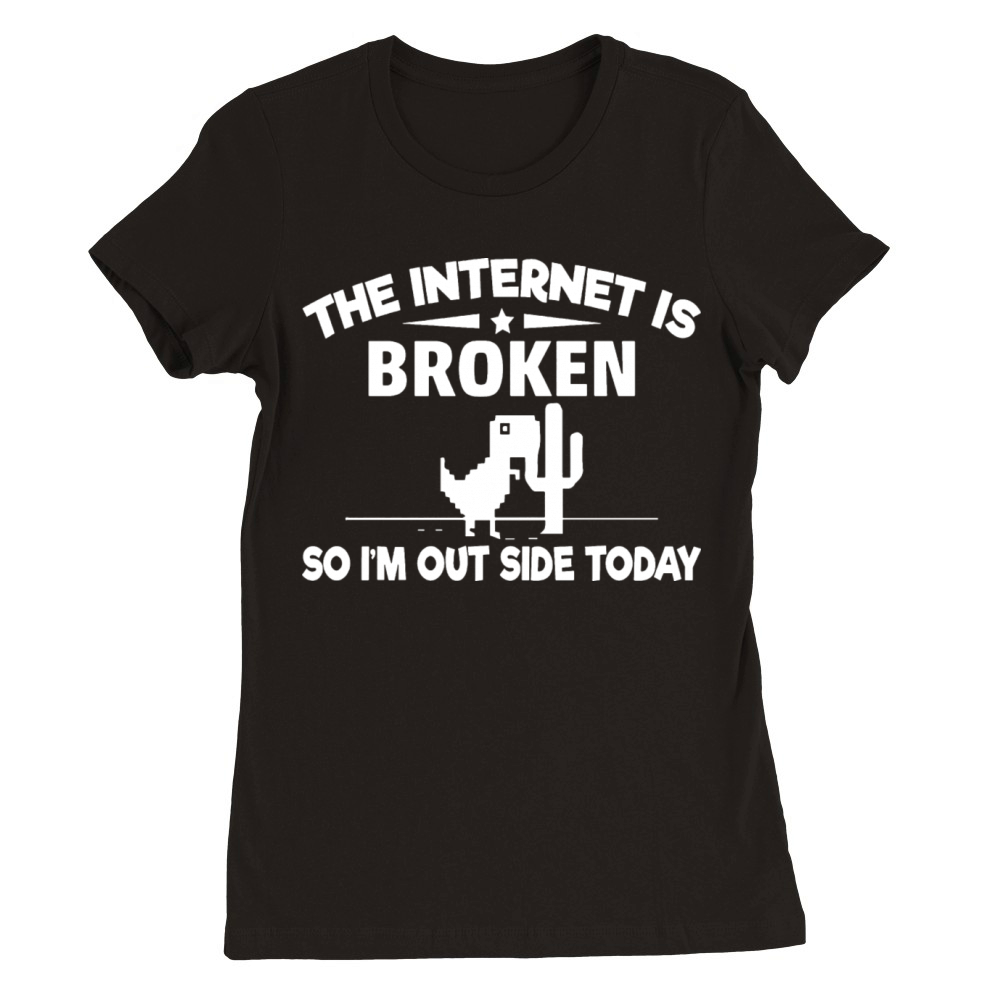 The Internet Is Broken T shirt Funny Nerdy Geek Premium Womens Crewneck T-shirt