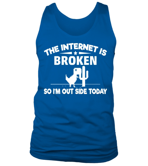 The Internet Is Broken T shirt Funny Nerdy Geek Tank Top Unisex