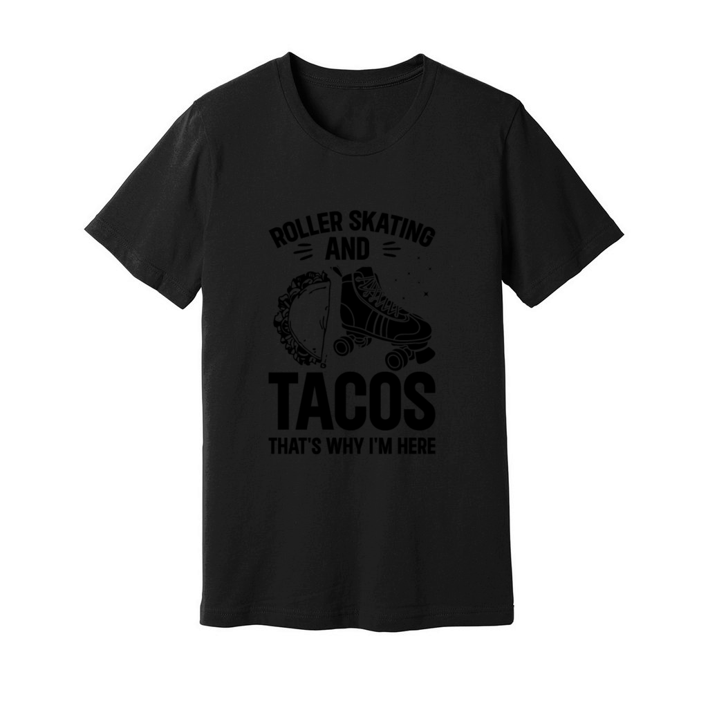 Roller Skating And Tacos Thats Why Im Here Unisex Jersey Tee