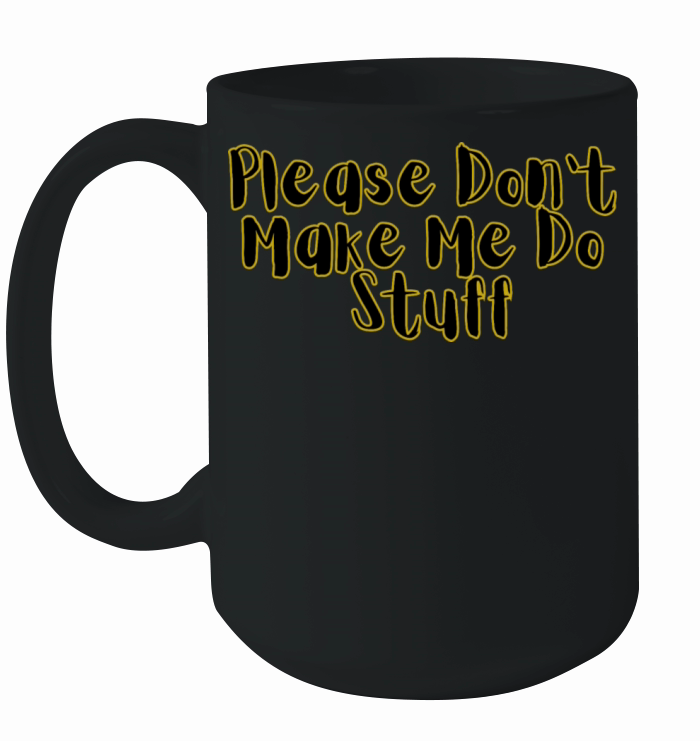 Please Don t Make Me Do Stuff Ceramic Mug