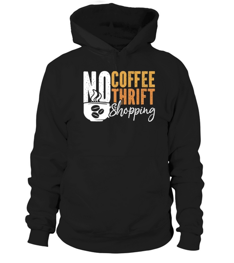 Thrift Shopping No Coffee No Thrifter Coffee Lover Hoodie Unisex
