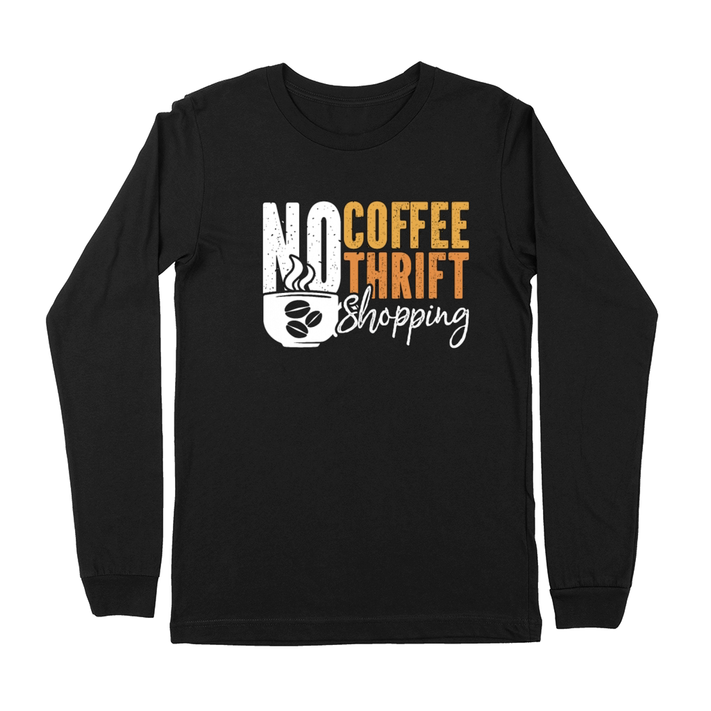 Thrift Shopping No Coffee No Thrifter Coffee Lover Premium Long Sleeve