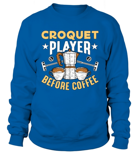 Croquet Player Before Coffee Mallet Coffee Lover Sweatshirt Unisex