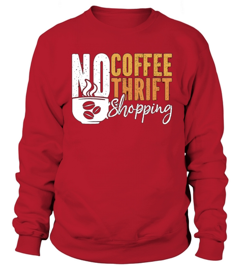 Thrift Shopping No Coffee No Thrifter Coffee Lover Sweatshirt Unisex