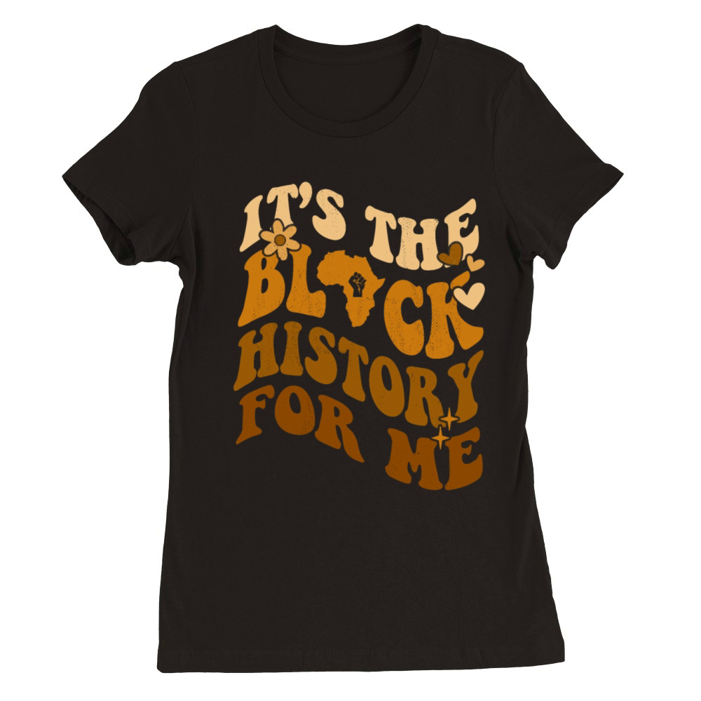 Its The Black History for Me African American Premium Womens Crewneck T-shirt