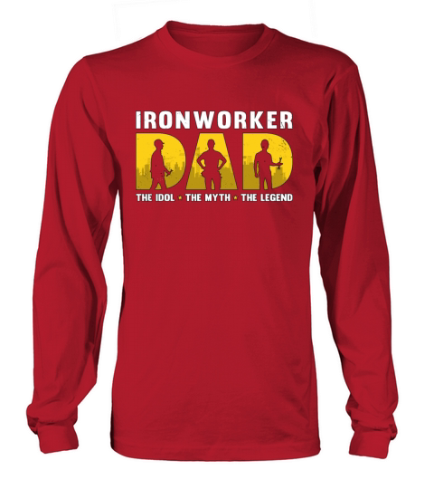 Ironworker Dad The Idol The Myth The Metal Worker Long sleeved Unisex
