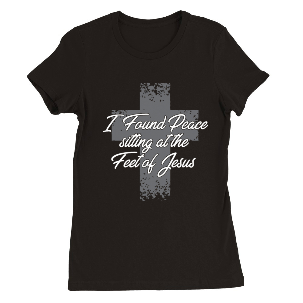 I Found Peace Sitting At The Feet Of Jesus Premium Womens Crewneck T-shirt