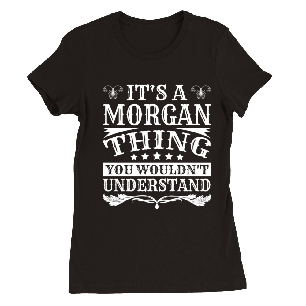 ItS A Morgan Thing You WouldnT Understand Morgan Premium Womens Crewneck T-shirt