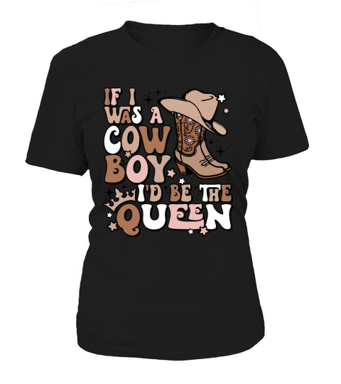 If I Was A Cowboy Id Be The Queen Women's T-Shirt