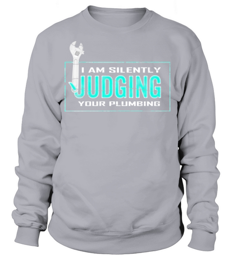 I Am Silently Judging Your Plumbing Sweatshirt Unisex