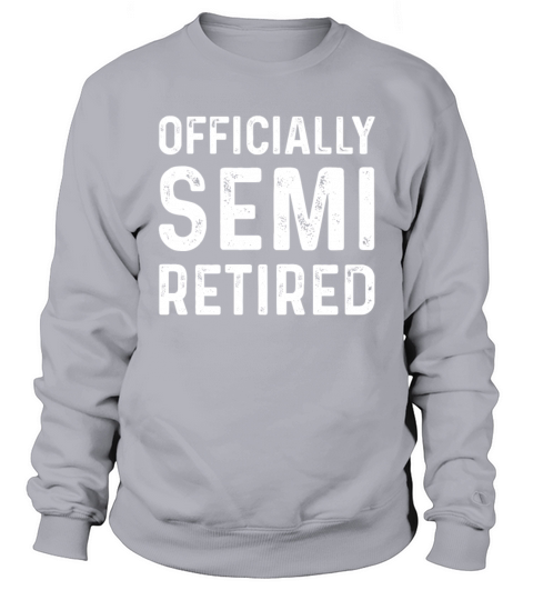 Officially Semi Retired Funny Retirement Sweatshirt Unisex