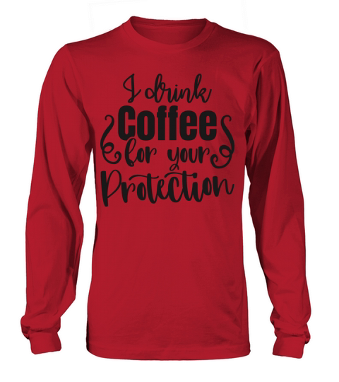 I drink coffee for your protection Long sleeved Unisex