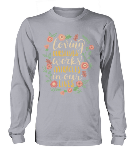 loving ourselves works miracles in our lives Long sleeved Unisex