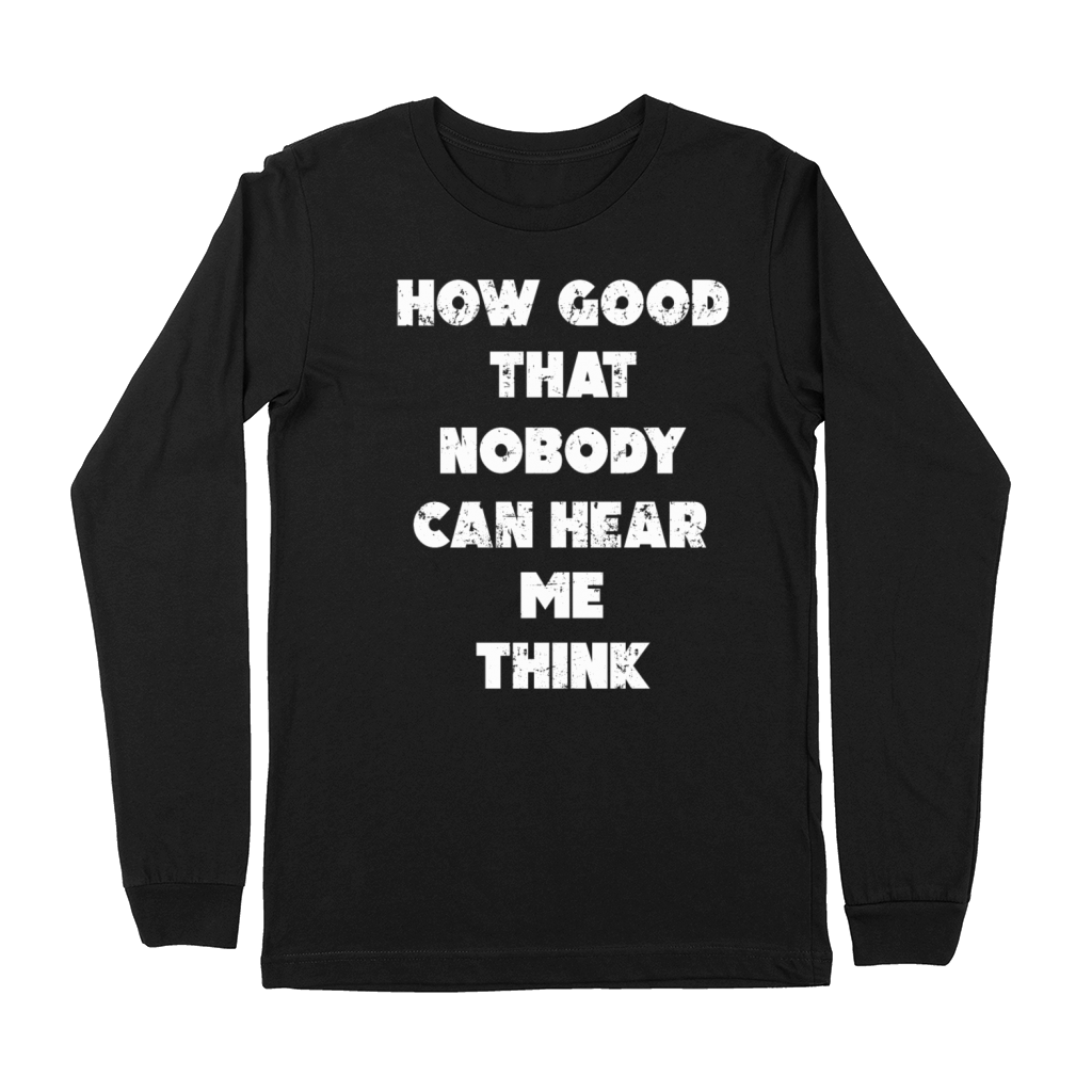 How Good That Nobody Can Hear Me Think Premium Long Sleeve