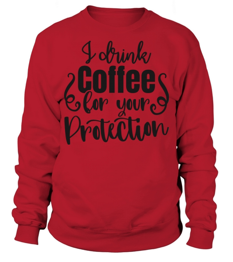 I drink coffee for your protection Sweatshirt Unisex