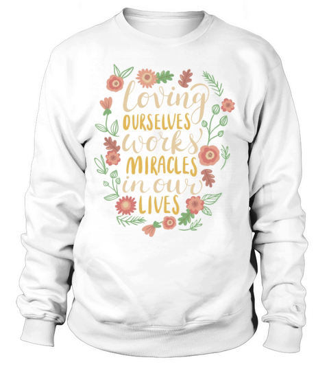 loving ourselves works miracles in our lives Sweatshirt Unisex