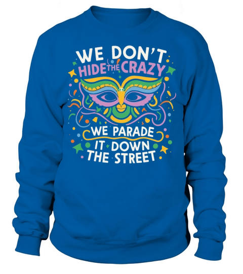 Mardi Gras Parade street Funny We Dont Hide Crazy Sweatshirt Unisex