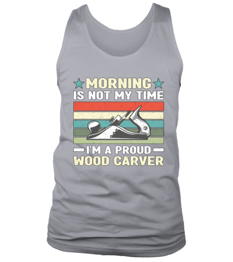 Wood Carver Morning Is Not My Time Im A Carpenter Tank Top Unisex