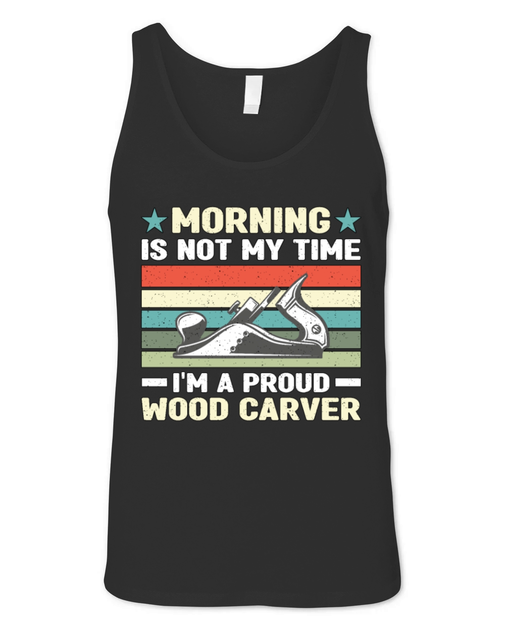 Wood Carver Morning Is Not My Time Im A Carpenter Unisex Jersey Tank