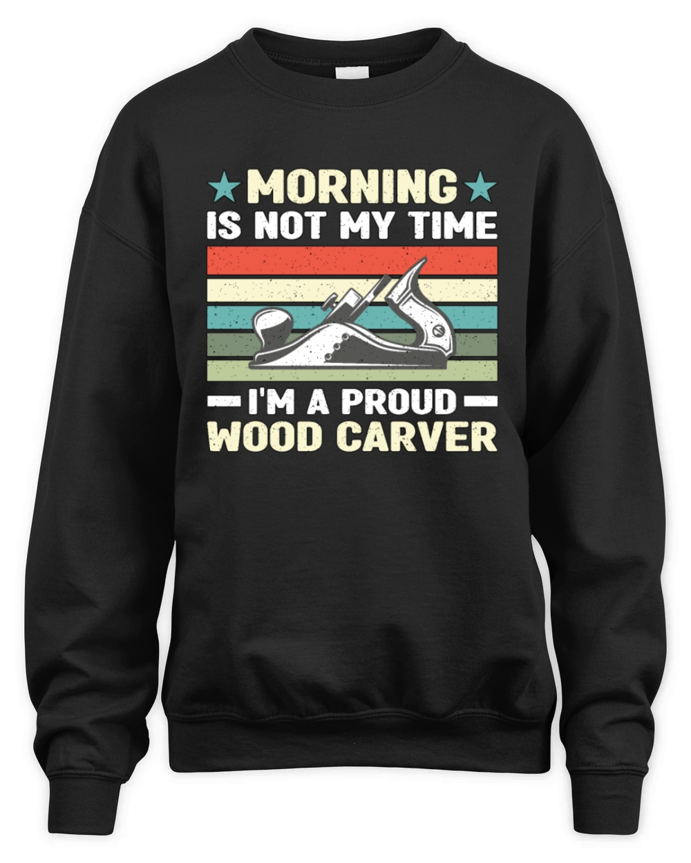 Wood Carver Morning Is Not My Time Im A Carpenter Unisex Premium Crewneck Sweatshirt