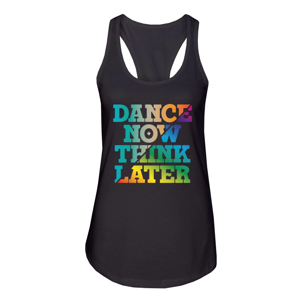 Dance now think later Women's Racerback Tank