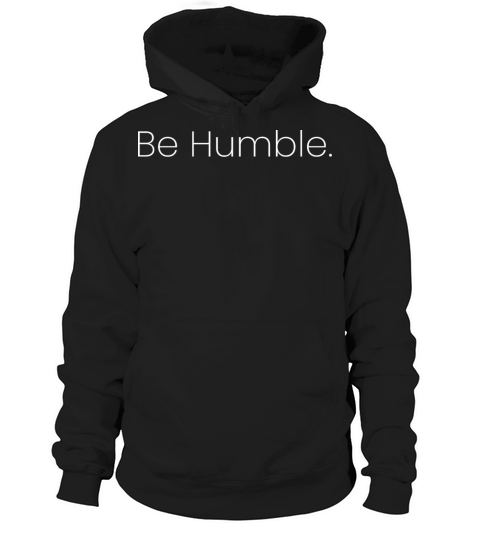 Be Humble Hoodie Unisex