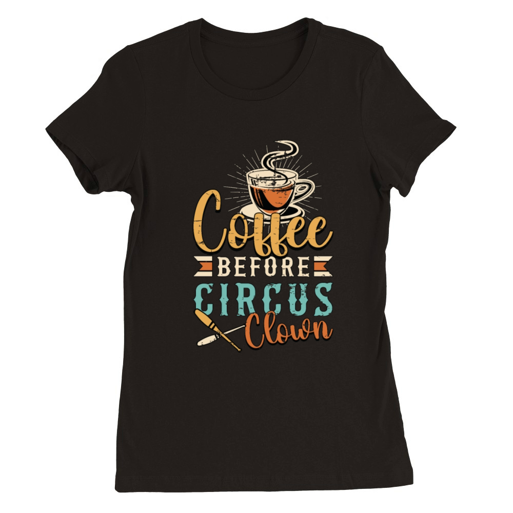 Circus Clown Coffee Before Juggling Coffee Lover Premium Womens Crewneck T-shirt