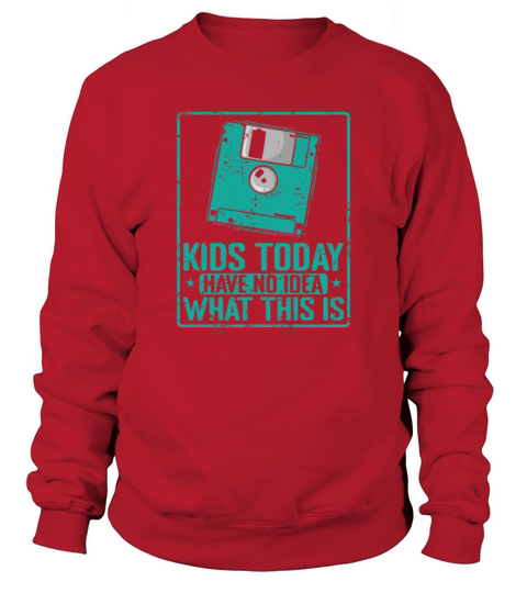 Kids Today have no Idea what this is Sweatshirt Unisex