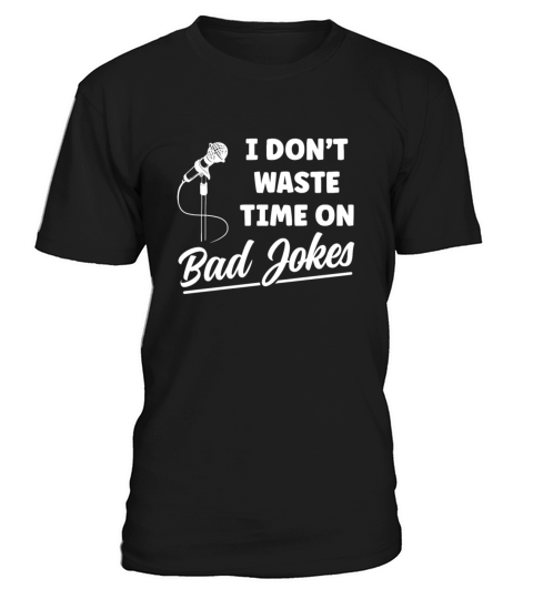 Stand Up Comedy I Dont Waste Time on Bad Jokes T-Shirt Unisex