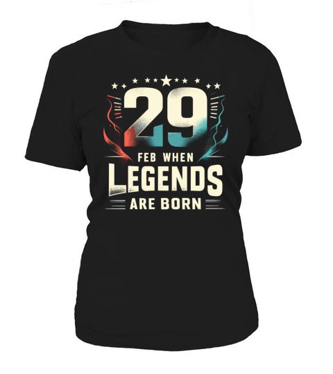 29 Feb When Legends Are Born Leap Year Birthday Women's T-Shirt