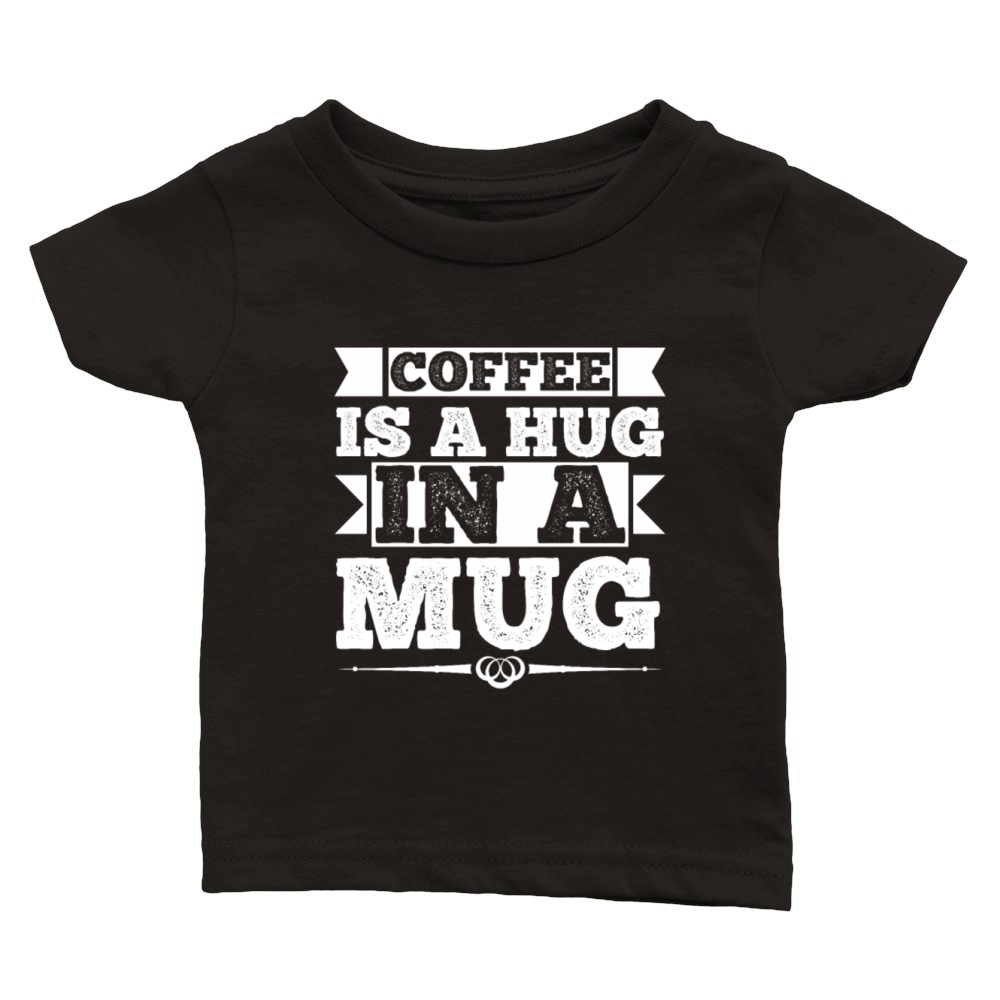 Coffee Is a Hug In a Mug Funny Caffeine Cup Addict Classic Baby Crewneck T-shirt