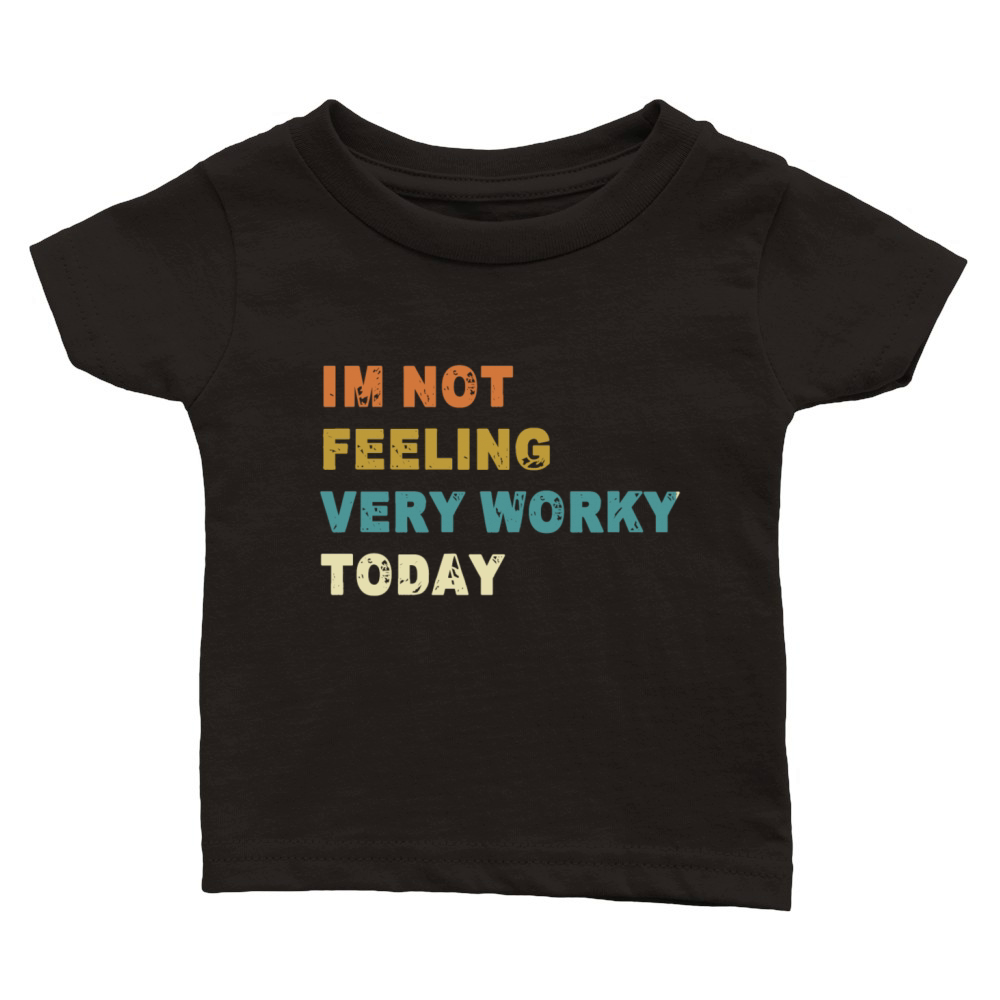 Im Not feeling Very Worky Today Fun Quote Classic Baby Crewneck T-shirt