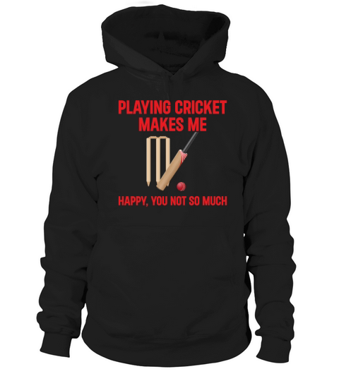 Playing Cricket Makes Me Happy You Not So Much - C Hoodie Unisex