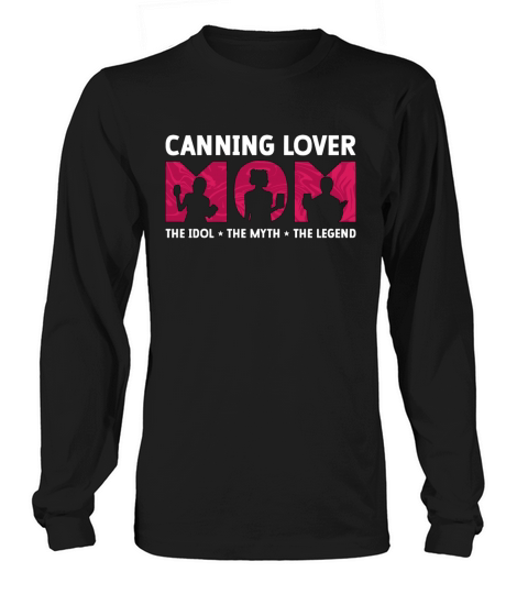 Canning Lover Mom The Idol The Myth Canning Season Long sleeved Unisex