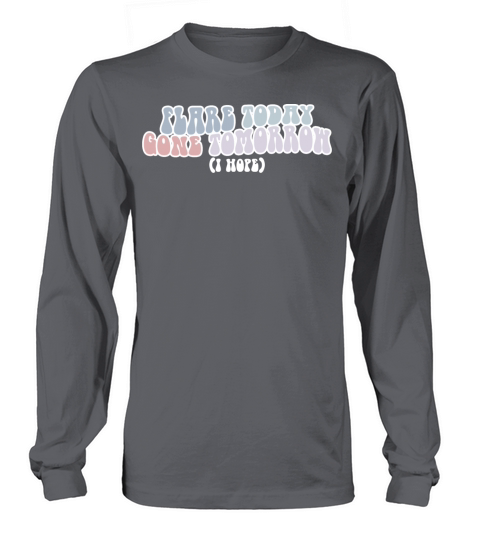 Flare Today Gone Tomorrow I Hope Long sleeved Unisex