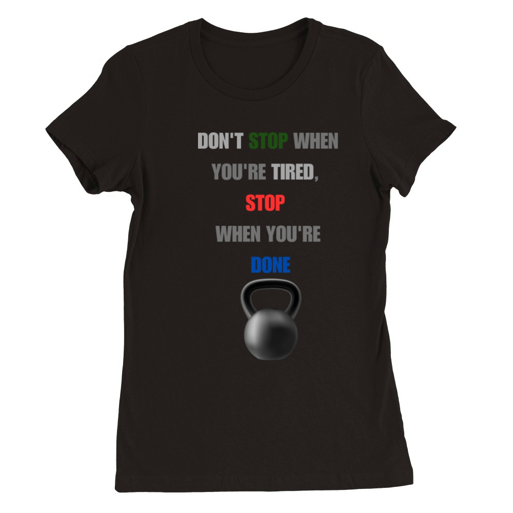 DON T STOP WHEN YOU RE TIRED STOP WHEN YOU RE DONE Premium Womens Crewneck T-shirt