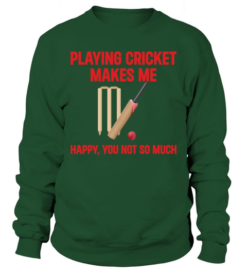 Playing Cricket Makes Me Happy You Not So Much - C Sweatshirt Unisex